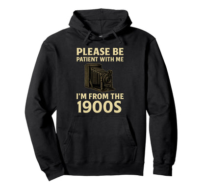 Please Be Patient Me Im From 1900S Camera Hoodie - Unique Graphic Men Women - T-Shirt, Sweatshirt, Hoodie
