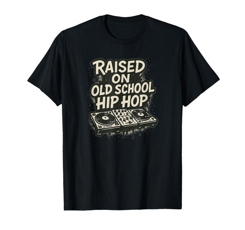 Raised Old School Hip Hop Dj And T-Shirt - Streetwear Style Men Women - T-Shirt, Sweatshirt, Hoodie
