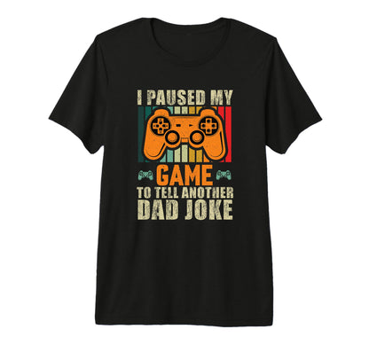 Paused My Game Tell Dad Joke Fathers Day T-Shirt - Novelty Apparel Unisex - T-Shirt, Sweatshirt, Hoodie