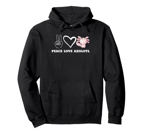 Peace Love Axolotl Hoodie - Streetwear Style Unisex - T-Shirt, Sweatshirt, Hoodie