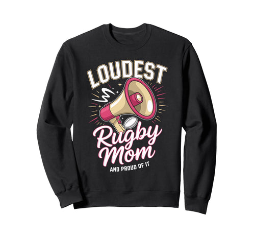 Loudest Rugby Mom Rugby Mother Sweatshirt - Custom Art Print Men Women - T-Shirt, Sweatshirt, Hoodie
