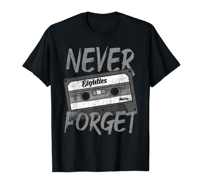 Never Forget Eighties Cassette Tape T-Shirt - Custom Art Print Men Women - T-Shirt, Sweatshirt, Hoodie