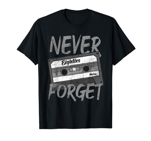 Never Forget Eighties Cassette Tape T-Shirt - Custom Art Print Men Women - T-Shirt, Sweatshirt, Hoodie