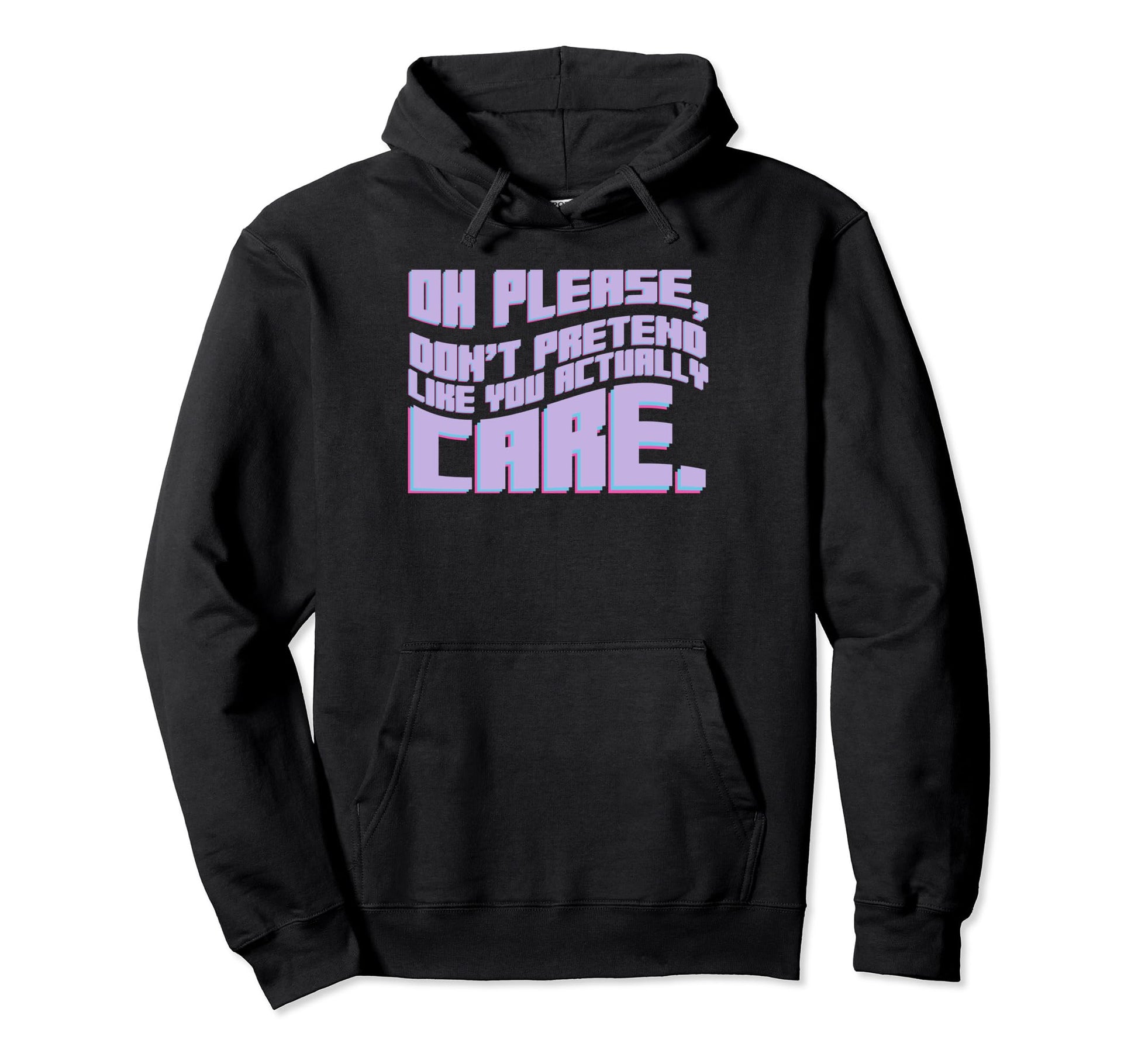 Oh Please Dont Pretend Actually Care Hoodie - Graphic Print for Adults - T-Shirt, Sweatshirt, Hoodie