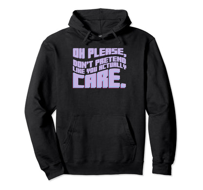 Oh Please Dont Pretend Actually Care Hoodie - Graphic Print for Adults - T-Shirt, Sweatshirt, Hoodie
