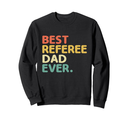 Best Referee Dad Ever Referees Game Sweatshirt - Novelty Apparel Men Women - T-Shirt, Sweatshirt, Hoodie