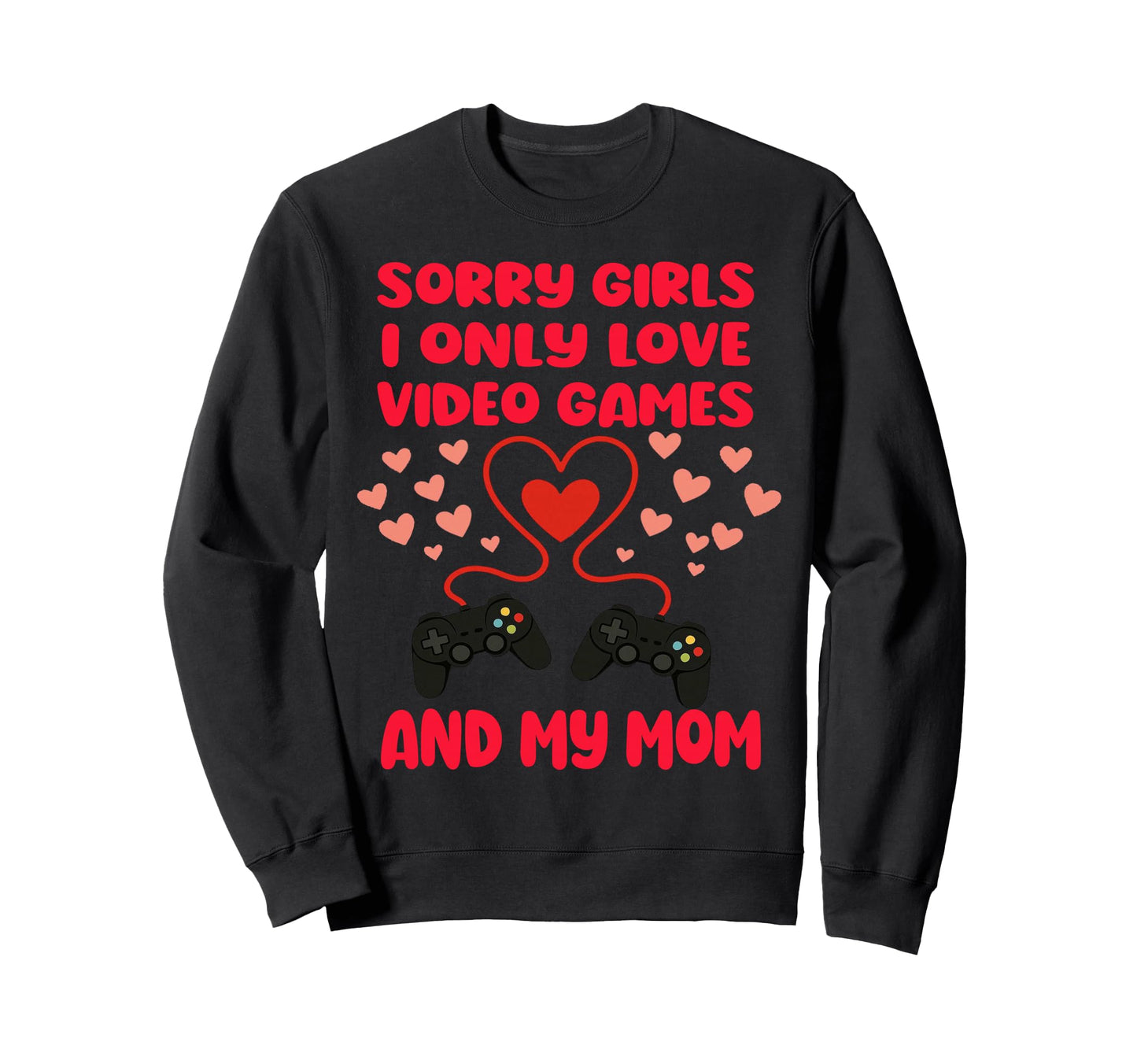 Sorry I Only Love Video Games Funny Sweatshirt - Novelty Apparel Men Women - T-Shirt, Sweatshirt, Hoodie