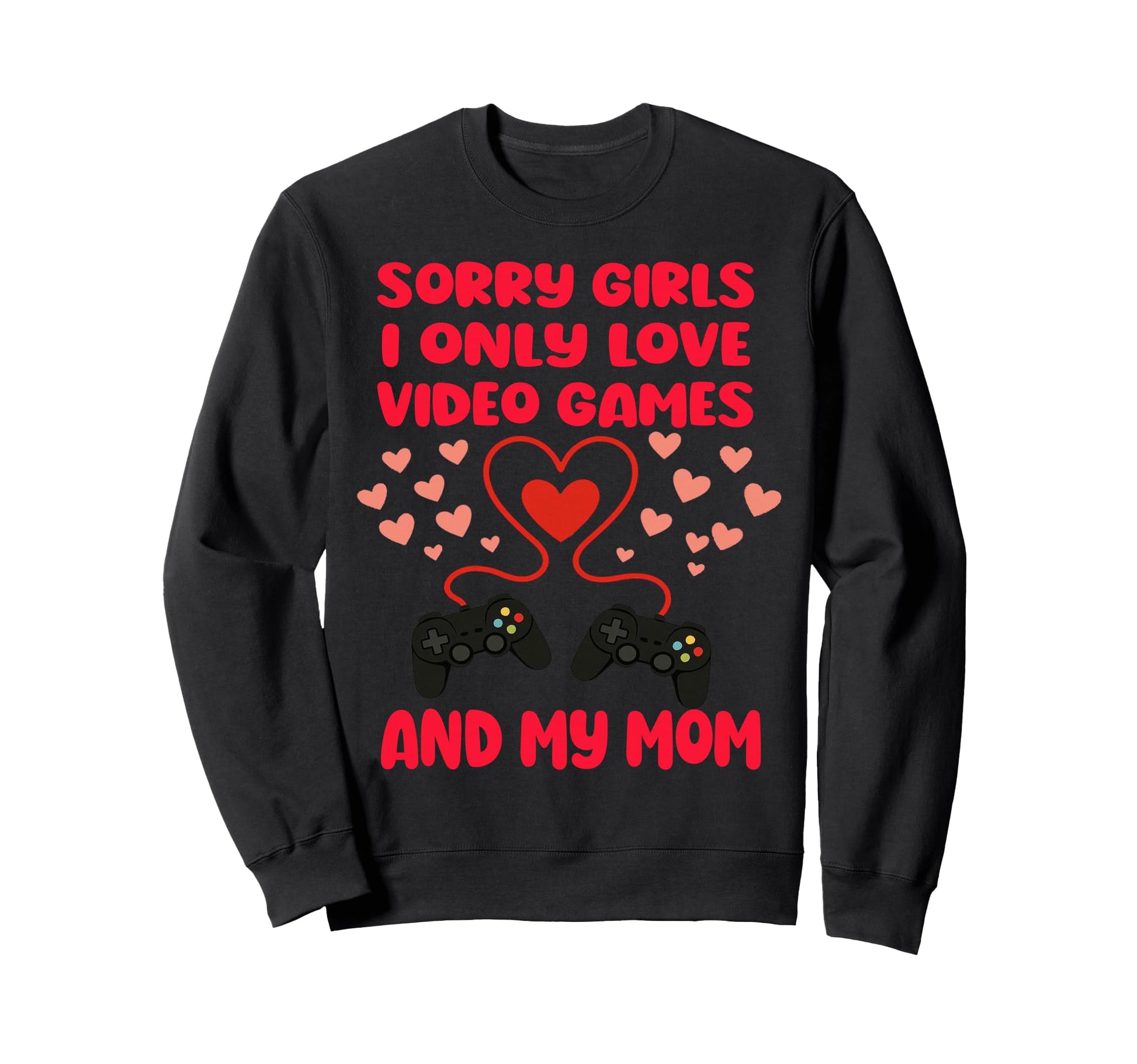 Sorry I Only Love Video Games Funny Sweatshirt - Novelty Apparel Men Women - T-Shirt, Sweatshirt, Hoodie