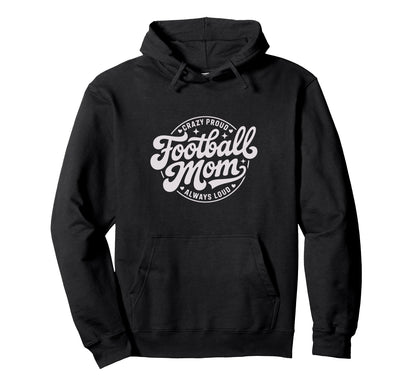 Crazy Proud Always Loud Football Mom Hoodie - Trendy Graphic for Adults - T-Shirt, Sweatshirt, Hoodie