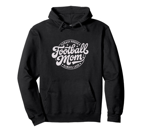 Crazy Proud Always Loud Football Mom Hoodie - Trendy Graphic for Adults - T-Shirt, Sweatshirt, Hoodie