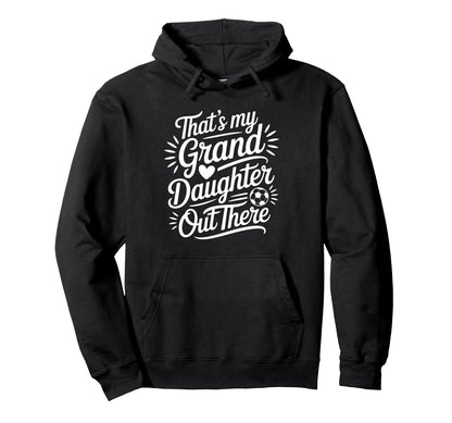Thats My Granddaughter Out There Soccer Hoodie - Unique Graphic Men Women - T-Shirt, Sweatshirt, Hoodie