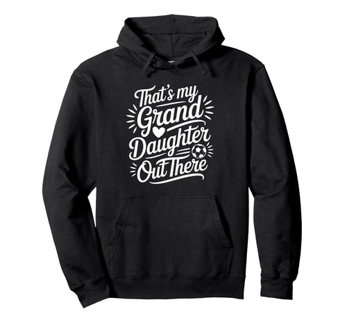 Thats My Granddaughter Out There Soccer Hoodie - Unique Graphic Men Women - T-Shirt, Sweatshirt, Hoodie