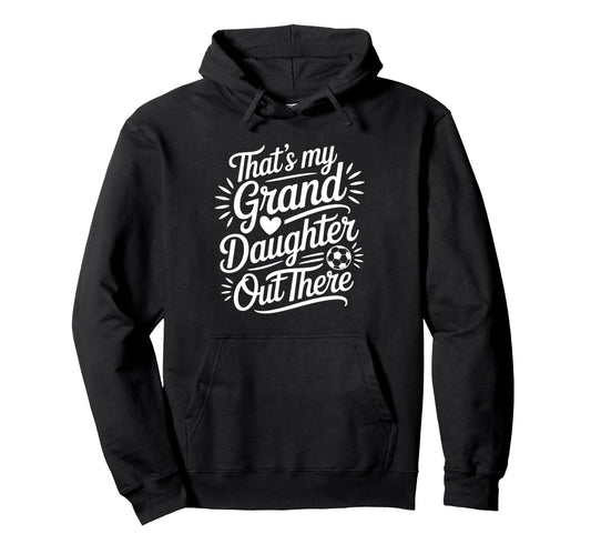 Thats My Granddaughter Out There Soccer Hoodie - Unique Graphic Men Women - T-Shirt, Sweatshirt, Hoodie