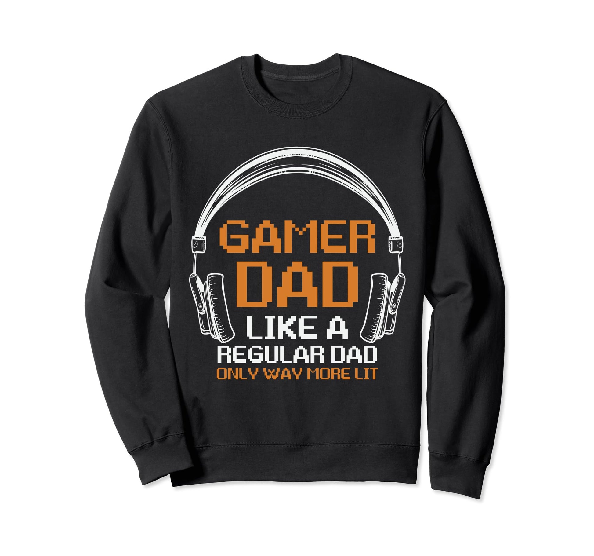 Fathers Day Gamer Dad More Lit Than Sweatshirt - Streetwear Style Unisex - T-Shirt, Sweatshirt, Hoodie