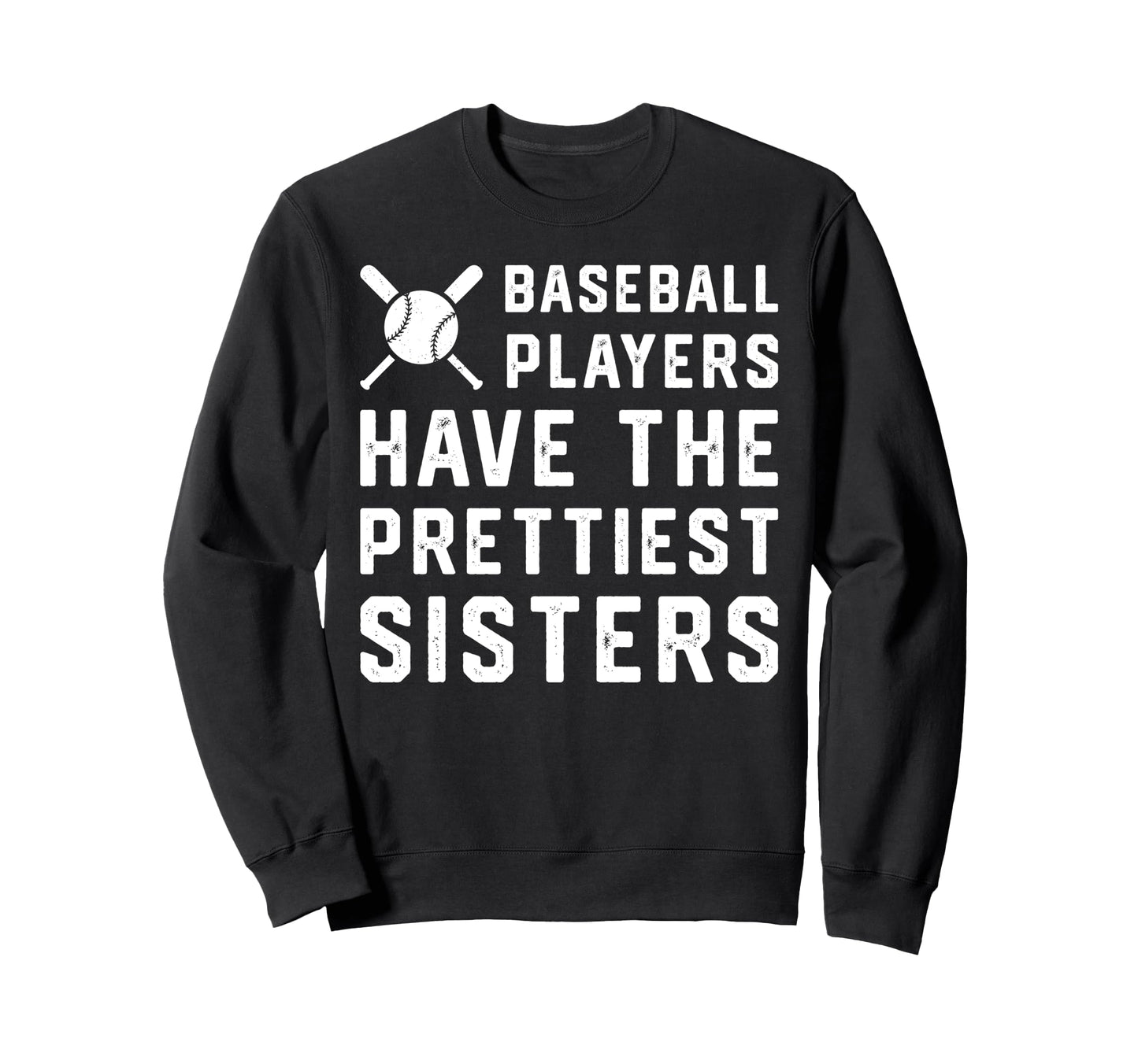 Baseball Players Have Prettiest Sisters Sweatshirt - Novelty Apparel Unisex - T-Shirt, Sweatshirt, Hoodie