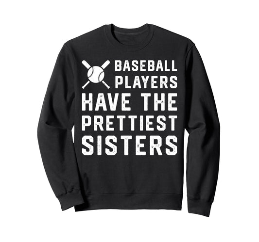 Baseball Players Have Prettiest Sisters Sweatshirt - Novelty Apparel Unisex - T-Shirt, Sweatshirt, Hoodie