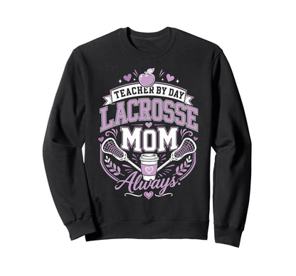 Teacher Day Lacrosse Mom Always Lax Sweatshirt - Novelty Apparel Men Women - T-Shirt, Sweatshirt, Hoodie