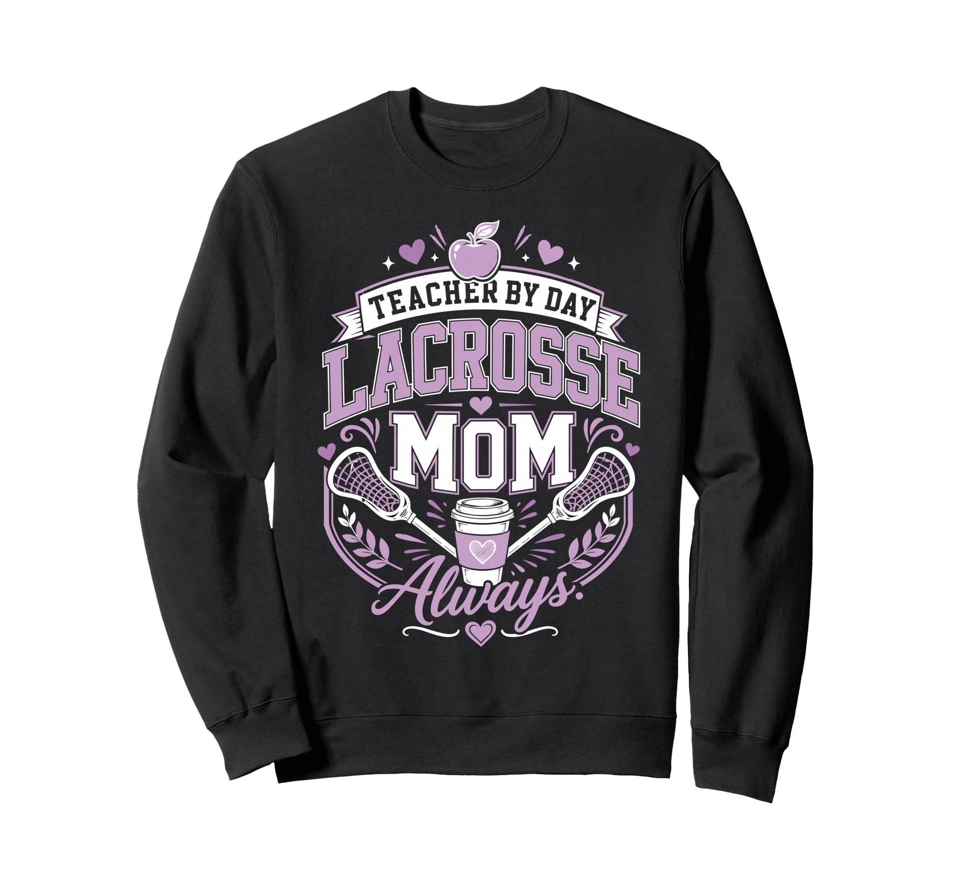 Teacher Day Lacrosse Mom Always Lax Sweatshirt - Graphic Print Men Women - T-Shirt, Sweatshirt, Hoodie