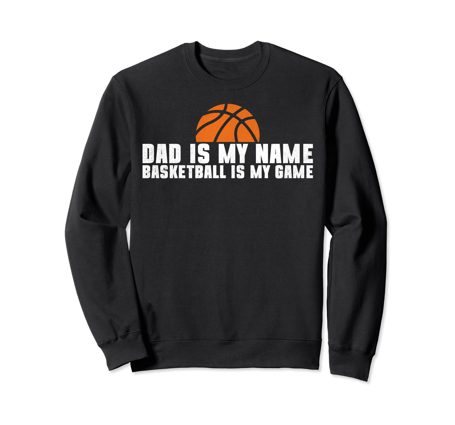 Dad Is My Name Basketball Is My Game Sweatshirt - Unique Graphic Men Women - T-Shirt, Sweatshirt, Hoodie