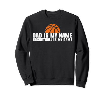 Dad Is My Name Basketball Is My Game Sweatshirt - Unique Graphic Men Women - T-Shirt, Sweatshirt, Hoodie