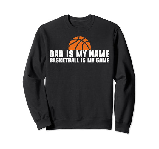 Dad Is My Name Basketball Is My Game Sweatshirt - Unique Graphic Men Women - T-Shirt, Sweatshirt, Hoodie
