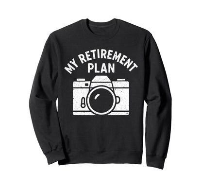 My Retirement Plan Camera Funny Sweatshirt - Custom Art Print Men Women - T-Shirt, Sweatshirt, Hoodie