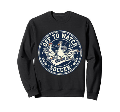 Off To Watch Soccer Silly Goose Sweatshirt - Aesthetic Graphic Unisex - T-Shirt, Sweatshirt, Hoodie