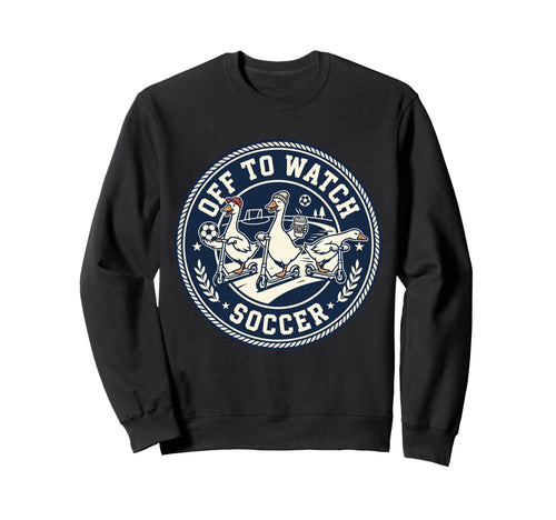 Off To Watch Soccer Silly Goose Sweatshirt - Aesthetic Graphic Unisex - T-Shirt, Sweatshirt, Hoodie