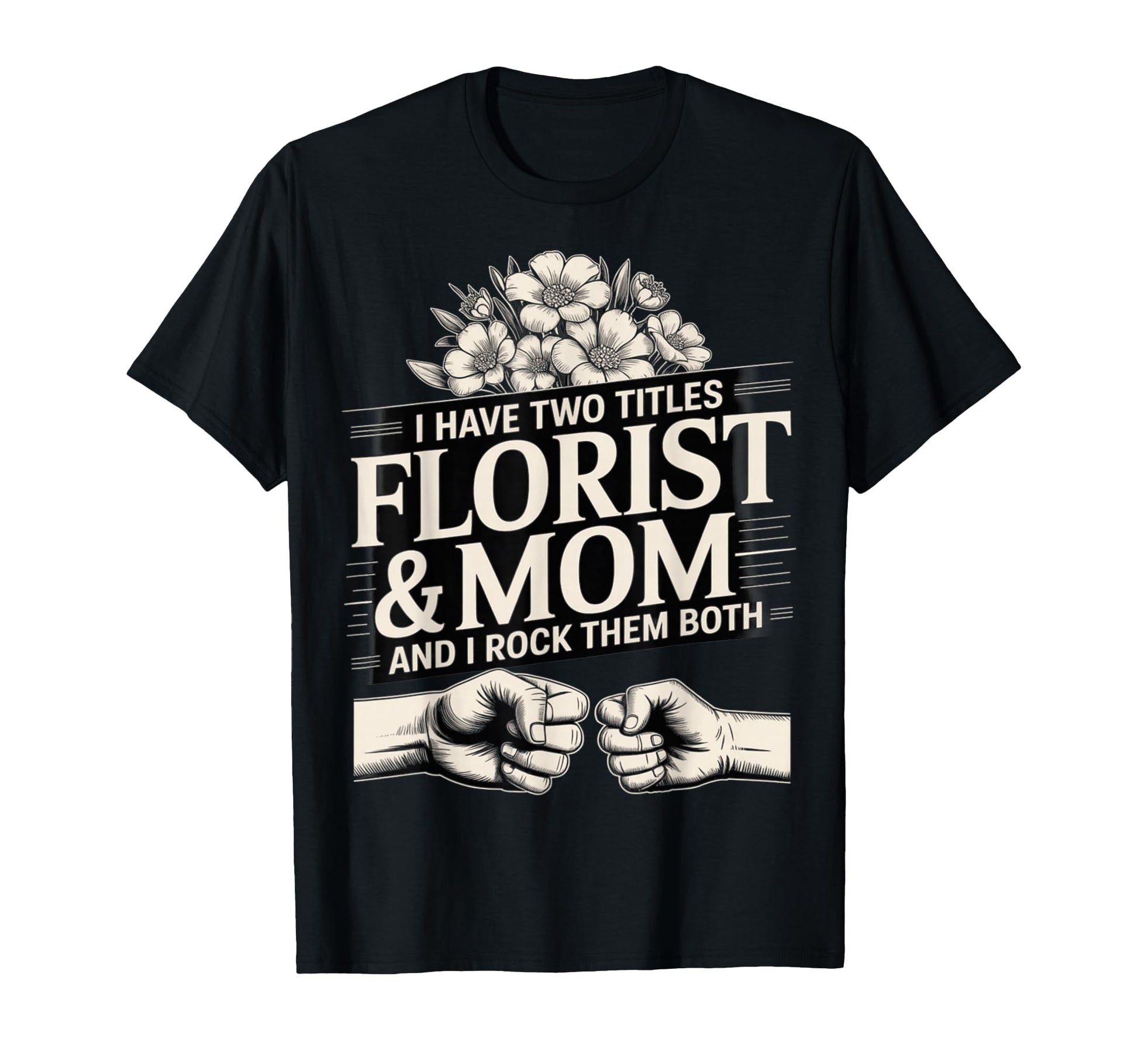 I Have Two Titles Florist And Mom T-Shirt - Custom Art Print for Adults - T-Shirt, Sweatshirt, Hoodie