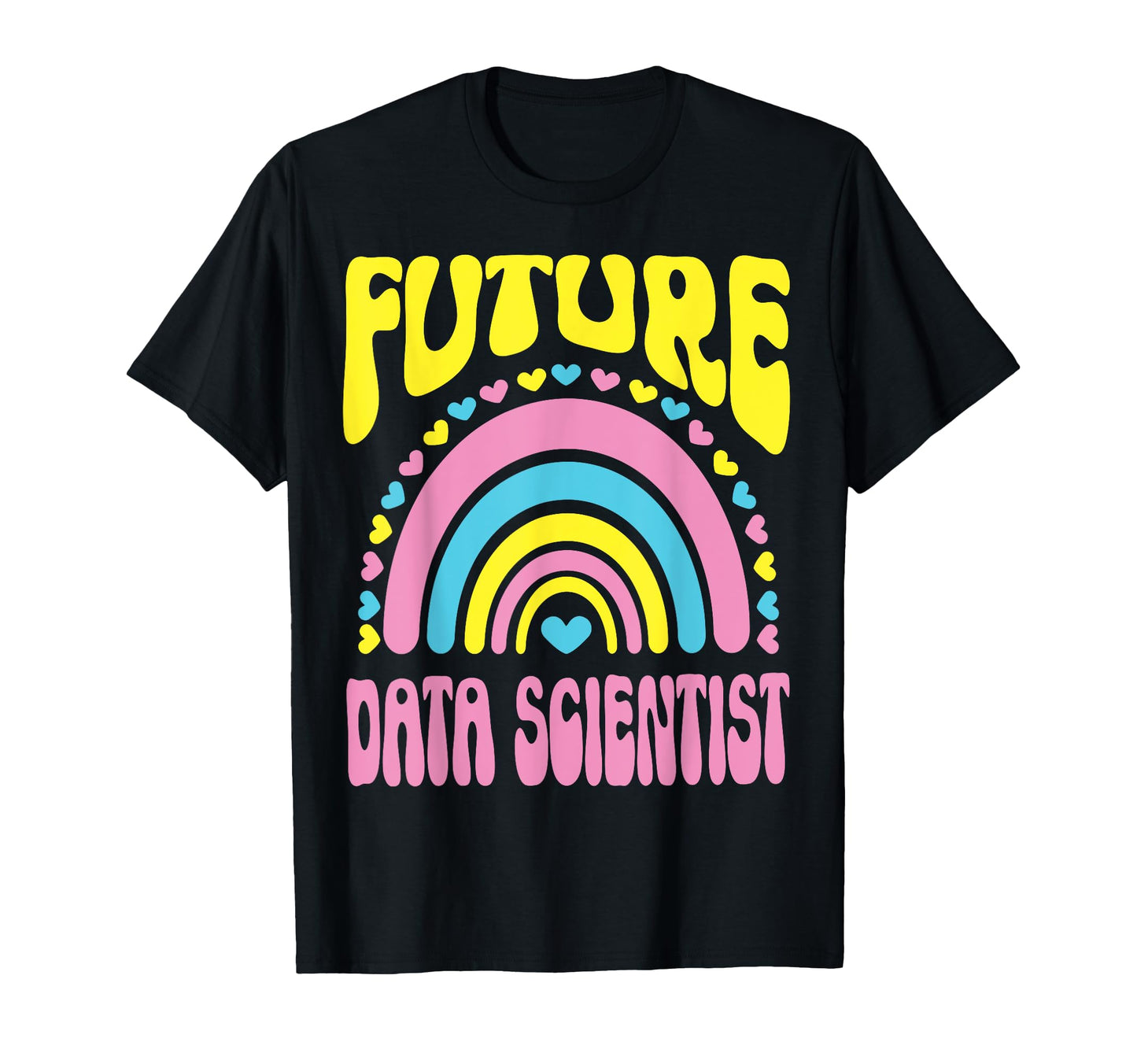 Future Data Scientist Bright Rainbow T-Shirt - Custom Art Print Men Women - T-Shirt, Sweatshirt, Hoodie