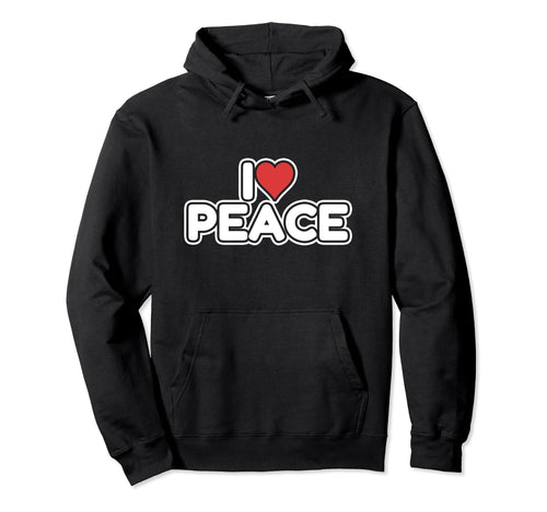 I Love Peace Hoodie - Unique Graphic Men Women - T-Shirt, Sweatshirt, Hoodie