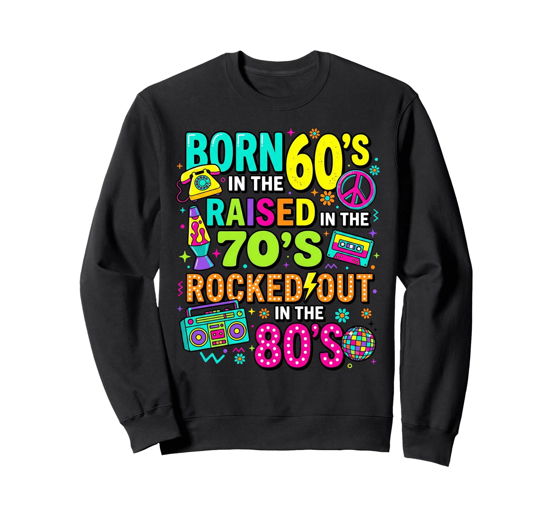 Born 60S Raised 70S Rocked Out 80S Sweatshirt - Minimalist Print for Adults - T-Shirt, Sweatshirt, Hoodie
