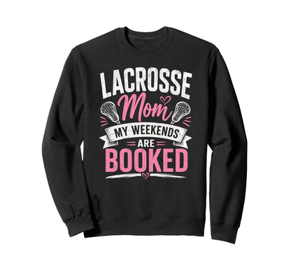 Lacrosse Mom My Weekends Are Sweatshirt - Casual Everyday Wear for Adults - T-Shirt, Sweatshirt, Hoodie