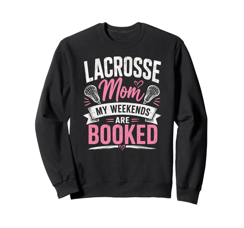 Lacrosse Mom My Weekends Are Sweatshirt - Casual Everyday Wear for Adults - T-Shirt, Sweatshirt, Hoodie