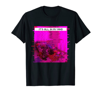 Its All My Mind Glitch Vaporwave Aesthetic T-Shirt - Trendy Graphic Unisex - T-Shirt, Sweatshirt, Hoodie
