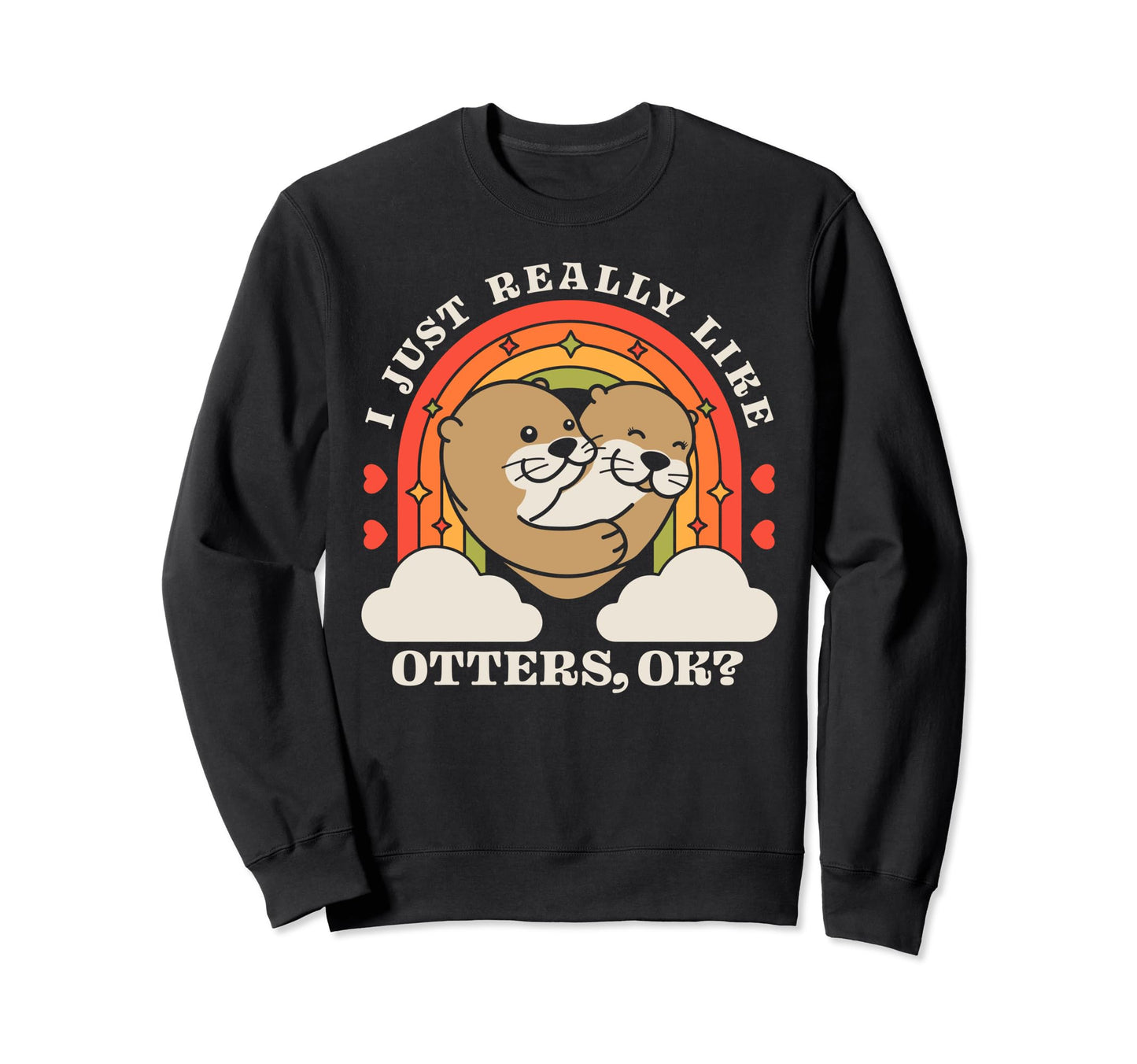 I Just Really Like Otters Ok Sweatshirt - Casual Everyday Wear for Adults - T-Shirt, Sweatshirt, Hoodie