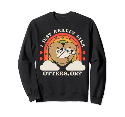 I Just Really Like Otters Ok Sweatshirt - Casual Everyday Wear for Adults - T-Shirt, Sweatshirt, Hoodie