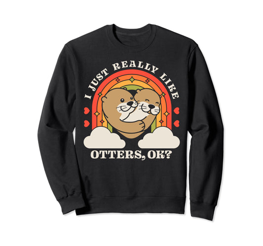 I Just Really Like Otters Ok Sweatshirt - Casual Everyday Wear for Adults - T-Shirt, Sweatshirt, Hoodie