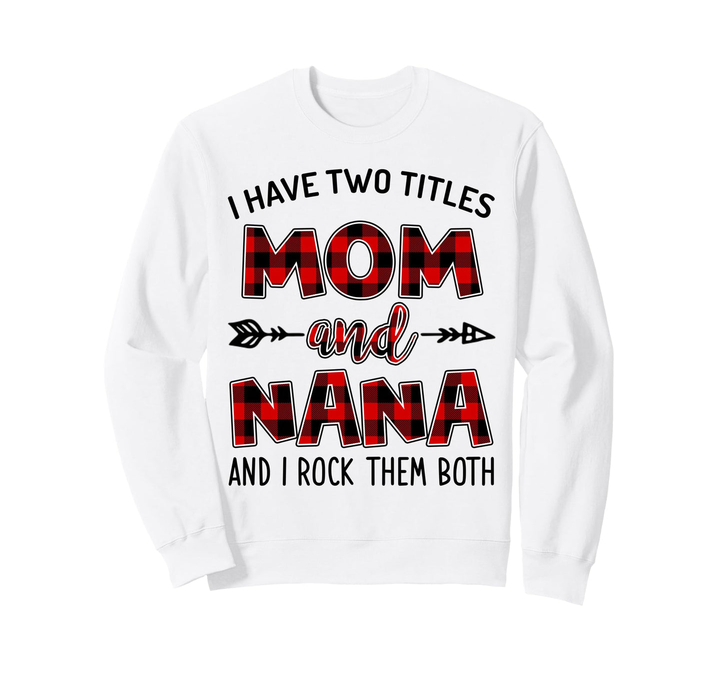 I Have Two Titles Mom And Nana And I Sweatshirt - Trendy Graphic Unisex - T-Shirt, Sweatshirt, Hoodie
