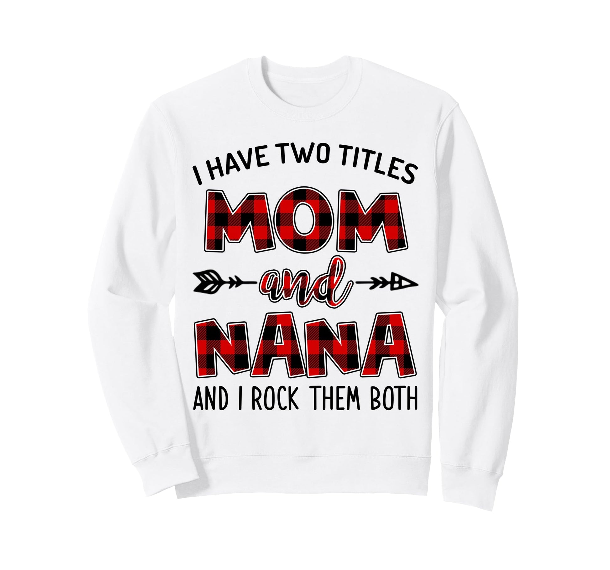 I Have Two Titles Mom And Nana And I Sweatshirt - Trendy Graphic Unisex - T-Shirt, Sweatshirt, Hoodie