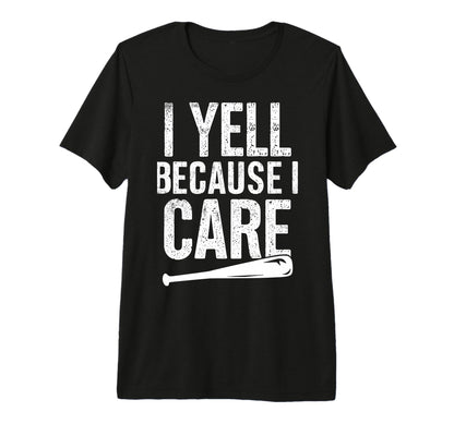 I Yell Because I Care Baseball Softball T-Shirt - Unique Graphic Men Women - T-Shirt, Sweatshirt, Hoodie