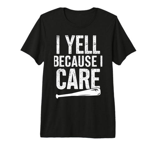 I Yell Because I Care Baseball Softball T-Shirt - Unique Graphic Men Women - T-Shirt, Sweatshirt, Hoodie