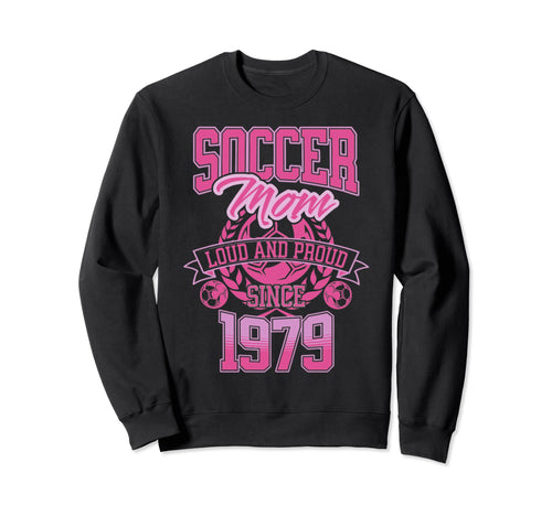 Soccer Mom Loud Proud Since 1979 Sweatshirt - Custom Art Print Men Women - T-Shirt, Sweatshirt, Hoodie