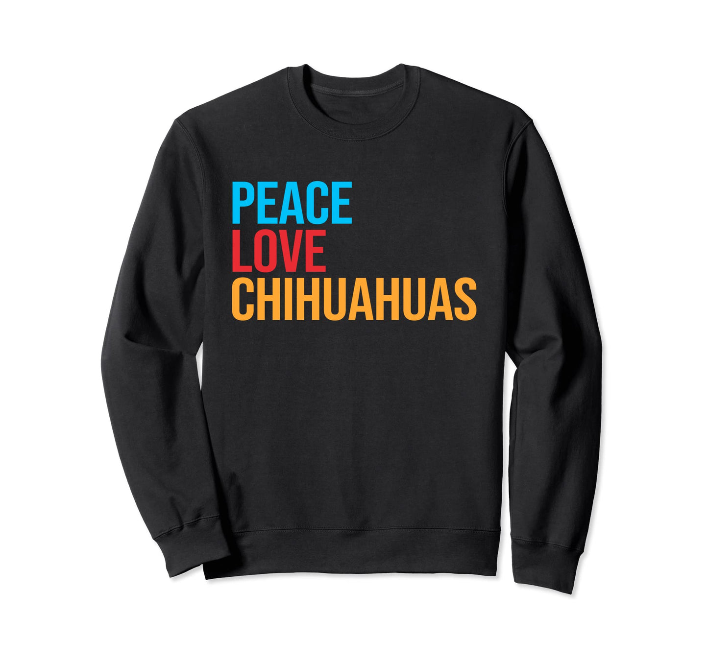 Chihuahua Peace Love Chihuahua Sweatshirt - Unique Graphic Unisex - T-Shirt, Sweatshirt, Hoodie