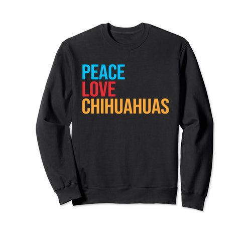 Chihuahua Peace Love Chihuahua Sweatshirt - Unique Graphic Unisex - T-Shirt, Sweatshirt, Hoodie