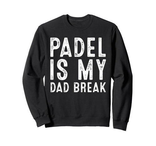 Padel Is My Dad Break Funny Tennis Sweatshirt - Trendy Graphic Unisex - T-Shirt, Sweatshirt, Hoodie