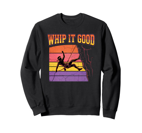 Whip It Good Rock Climbing Sweatshirt - Casual Everyday Wear Men Women - T-Shirt, Sweatshirt, Hoodie