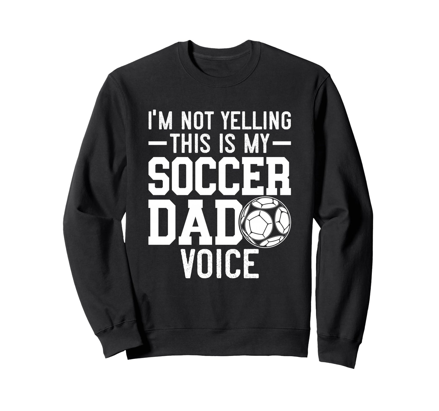 Im Not Yelling This Is My Soccer Dad Sweatshirt - Graphic Print Men Women - T-Shirt, Sweatshirt, Hoodie