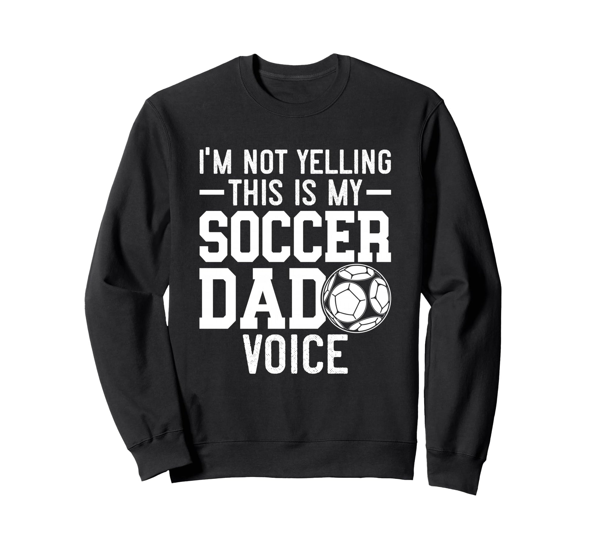 Im Not Yelling This Is My Soccer Dad Sweatshirt - Graphic Print Men Women - T-Shirt, Sweatshirt, Hoodie