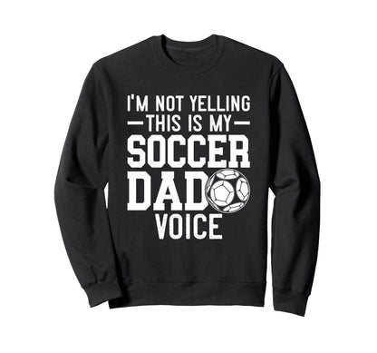 Im Not Yelling This Is My Soccer Dad Sweatshirt - Graphic Print Men Women - T-Shirt, Sweatshirt, Hoodie